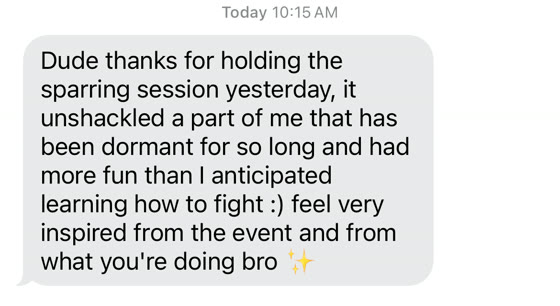 Text message: it unshackled a part of me that has been dormant for so long, and I had more fun than I anticipated learning how to fight.