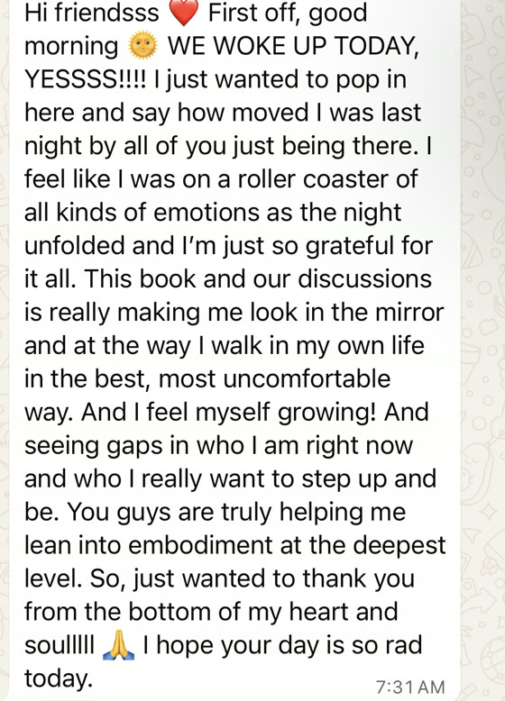 Group message: this book and our discussions is really making me look in the mirror and at the way I walk in my own life, in the best, most uncomfortable way. And I feel myself growing.